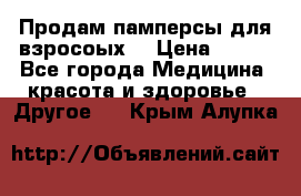 Продам памперсы для взросоых. › Цена ­ 500 - Все города Медицина, красота и здоровье » Другое   . Крым,Алупка